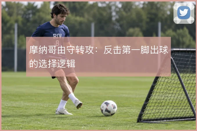 摩纳哥由守转攻：反击第一脚出球的选择逻辑