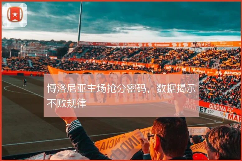 博洛尼亚主场抢分密码,数据揭示不败规律