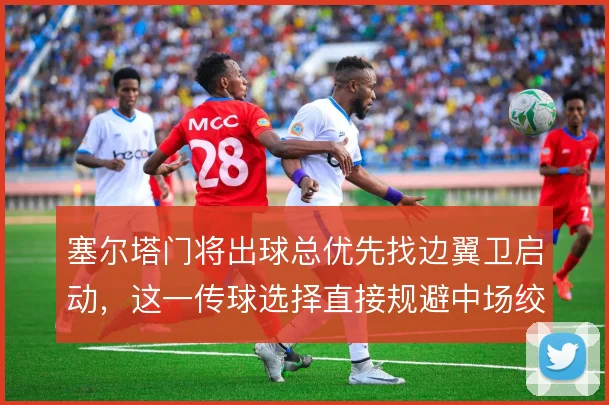 塞尔塔门将出球总优先找边翼卫启动，这一传球选择直接规避中场绞杀区