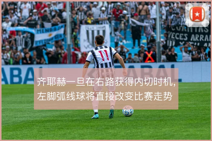 齐耶赫一旦在右路获得内切时机，左脚弧线球将直接改变比赛走势