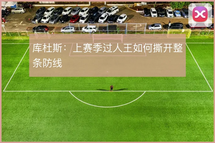 库杜斯：上赛季过人王如何撕开整条防线