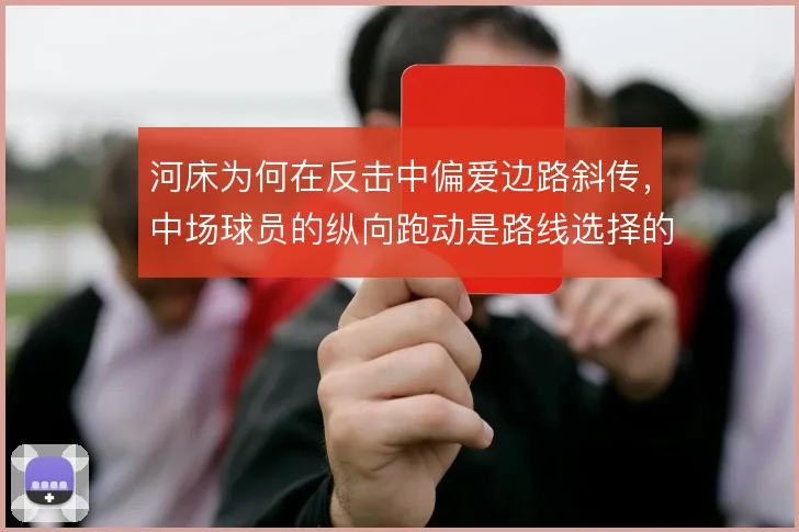 河床为何在反击中偏爱边路斜传，中场球员的纵向跑动是路线选择的关键