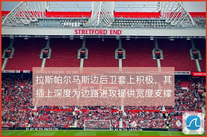 拉斯帕尔马斯边后卫套上积极,其插上深度为边路进攻提供宽度支撑