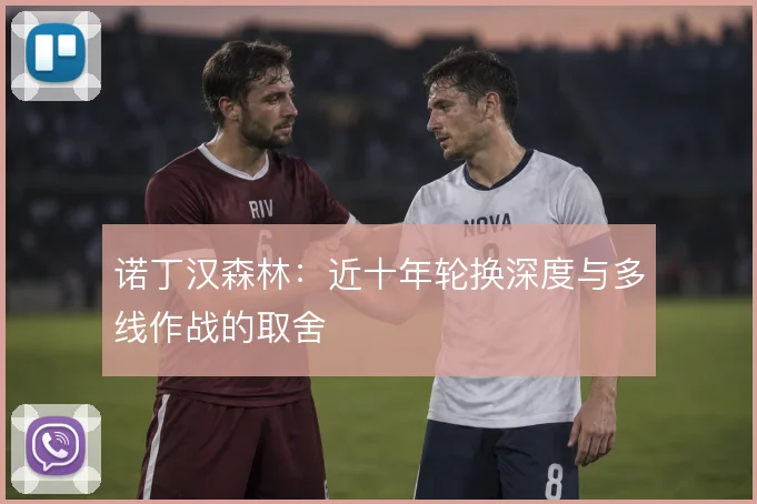 诺丁汉森林:近十年轮换深度与多线作战的取舍